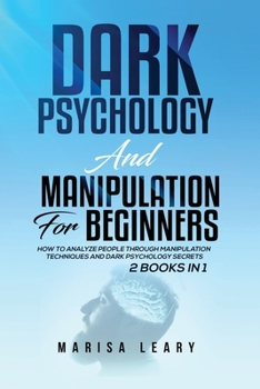 Paperback Dark Psychology & Manipulation for Beginners: 2 Books in 1: How to Analyze People Through Manipulation Techniques and Dark Psychology Secrets Book