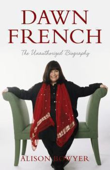 Paperback Dawn French: The Unauthorized Biography. Alison Bowyer Book