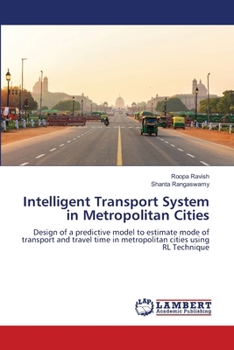 Intelligent Transport System in Metropolitan Cities: Design of a predictive model to estimate mode of transport and travel time in metropolitan cities using RL Technique