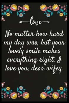 No matter how hard my day was, but your lovely smile makes everything right. I love you, dear wifey.: Notebook: My perfect Forever.I love My wife Forever