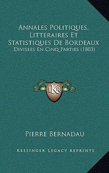 Paperback Annales Politiques, Litteraires Et Statistiques De Bordeaux: Divisees En Cinq Parties (1803) [French] Book