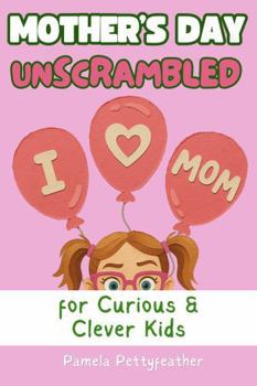 Mother's Day Unscrambled (Books for Curious & Clever Kids)