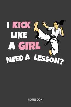 I Kick Like A Girl Need A Lesson Notebook: Liniertes Notizbuch - Karate M�dchen Kampfsport MMA Taekwondo Schwarzer G�rtel Geschenk