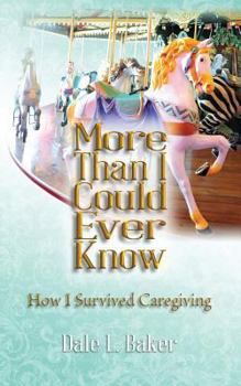 Paperback More Than I Could Ever Know: How I Survived Caregiving Book