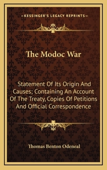 Hardcover The Modoc War: Statement Of Its Origin And Causes; Containing An Account Of The Treaty, Copies Of Petitions And Official Corresponden Book