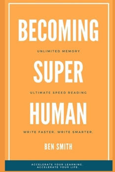 Paperback Becoming Superhuman: Unlimited Memory. Ultimate Speed Reading Techniques. Write Smarter & Faster. Accelerate Your Learning; Accelerate Your Book