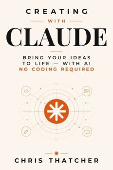 Paperback Creating with Claude: Bring Your Ideas to Life with AI: No Coding Required Book