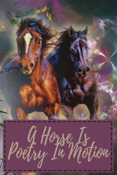 A Horse Is Poetry In Motion: Memorable Gift Idea For Horse Lovers, Horseback Riders, Equestrians, Equine Trainers, Owners, Racers. Showers. Gorgeous Blank Lined Notebook Journal