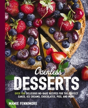 Paperback Ovenless Desserts: Over 100 Delicious No-Bake Recipes for the Perfect Cakes, Ice Creams, Chocolates, Pies, and More Book