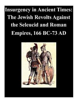 Paperback Insurgency in Ancient Times: The Jewish Revolts Against the Seleucid and Roman Empires, 166 BC-73 AD Book