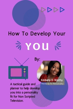 Paperback How to Develop Your YOU: A tactical guide and planner to develop you into a personality fit for Non Scripted Television. Book
