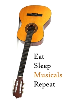 Eat Sleep Musicals Repeat: Lined Notebook / Journal Gift, 200 Pages, 6x9, Guitar Brown Cover, Matte Finish Inspirational Quotes Journal, Notebook, Diary, Composition Book