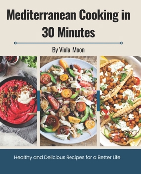 Mediterranean Cooking in 30 Minutes: Healthy and Delicious Recipes for a Better Life