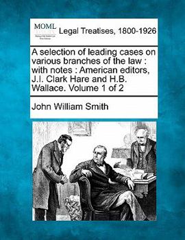 Paperback A selection of leading cases on various branches of the law: with notes: American editors, J.I. Clark Hare and H.B. Wallace. Volume 1 of 2 Book