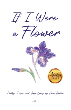 Paperback If I Were a Flower: Poetry, Prose, and Song Lyrics by Evie Barton Book