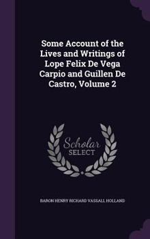 Some Account of the Lives and Writings of Lope Felix de Vega Carpio and Guillen de Castro, Volume 2