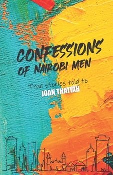 Paperback Confessions of Nairobi Men: True Stories told to Joan Thatiah Book