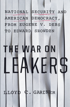 Hardcover The War on Leakers: National Security and American Democracy, from Eugene V. Debs to Edward Snowden Book