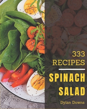 Paperback 333 Spinach Salad Recipes: A Spinach Salad Cookbook for Effortless Meals Book