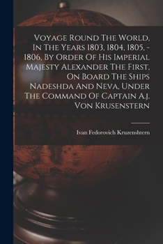 Paperback Voyage Round The World, In The Years 1803, 1804, 1805, - 1806, By Order Of His Imperial Majesty Alexander The First, On Board The Ships Nadeshda And N Book