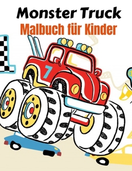 Monster Truck Malbuch f�r Kinder: Kinder Malbuch mit Monster Trucks. F�r Kleinkinder, Kinder im Vorschulalter, Alter 2-4, Alter 4-8