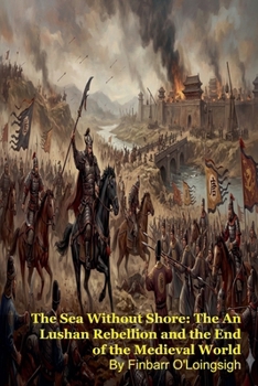 The Sea Without Shore: The An Lushan Rebellion and the End of the Medieval World