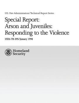 Paperback Special Report: Arson and Juveniles: Responding to the Violence: A Review of Teen Firesetting and Interventions Book