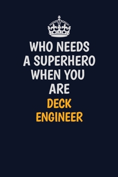 Paperback Who Needs A Superhero When You Are Deck Engineer: Career journal, notebook and writing journal for encouraging men, women and kids. A framework for bu Book