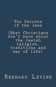 Paperback The Secrets of the Jews (What Christians Don't Know About the Jewish Religion, Traditions and Way of Life) Book