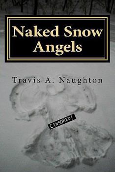 Naked Snow Angels: The Authorized Biography of Travis A. Naughton