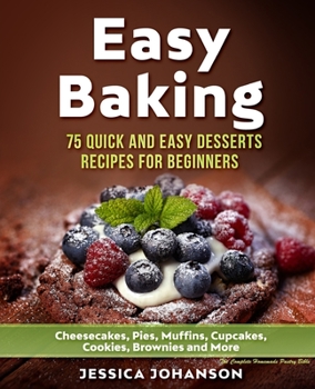 Paperback Easy Baking: 75 Quick And Easy Desserts Recipes For Beginners: Cheesecakes, Pies, Muffins, Cupcakes, Cookies, Brownies and More. Th Book