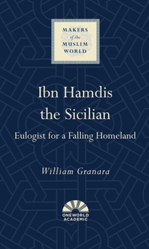 Ibn Hamdis the Sicilian: Eulogist for a Falling Homeland - Book  of the Makers of the Muslim World