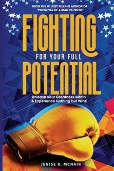 Paperback Fighting for Your Full Potential: Unleash your Greatness within & Experience Nothing but Wins! Book