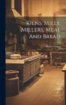Hardcover Kilns, Mills, Millers, Meal And Bread Book