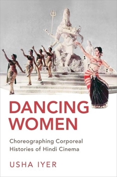 Hardcover Dancing Women: Choreographing Corporeal Histories of Hindi Cinema Book