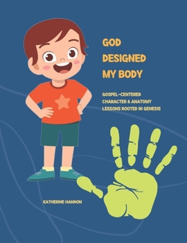 God Designed My Body: Gospel-Centered Character & Anatomy Lessons Rooted in Genesis