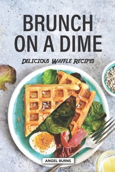 Paperback Brunch on a Dime: Delicious Waffle Recipes Book