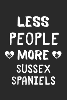 Less People More Sussex Spaniels: Lined Journal, 120 Pages, 6 x 9, Funny Sussex Spaniel Gift Idea, Black Matte Finish (Less People More Sussex Spaniels Journal)