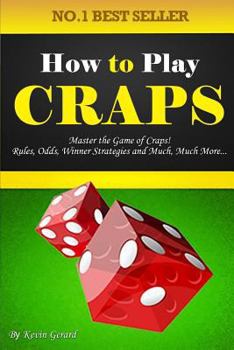 Paperback How to Play Craps: Master the Game of Craps! Rules, Odds, Winner Strategies and Much, Much More... Book