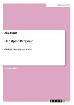 Paperback Der alpine Bergwald: Ökologie, Nutzung und Schutz [German] Book