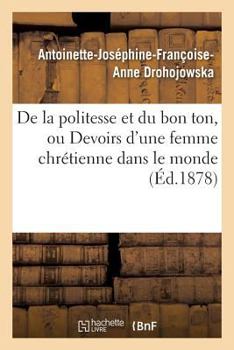 Paperback de la Politesse Et Du Bon Ton, Ou Devoirs d'Une Femme Chrétienne Dans Le Monde 7e Éd [French] Book