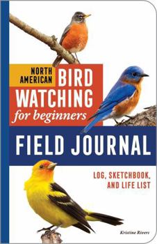 North American Bird Watching for Beginners Field Journal: Log, Sketchbook, and Life List (Bird Watching Adventures)