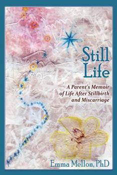 Paperback Still Life, A Parent's Memoir of Life After Stillbirth and Miscarriage Book