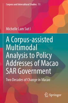 A Corpus-assisted Multimodal Analysis to Policy Addresses of Macao SAR Government: Two Decades of Change in Macao (Corpora and Intercultural Studies, 11)