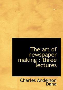 Hardcover The Art of Newspaper Making: Three Lectures Book