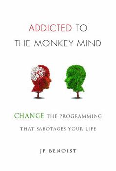 Hardcover Addicted to the Monkey Mind: Change the Programming That Sabotages Your Life Book