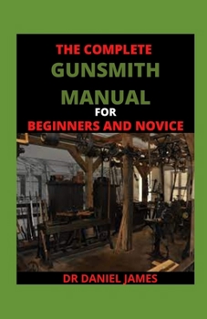 Paperback The Complete Gunsmith Manual For BEginners And Novice: Top Essential Gunsmith Tools Book