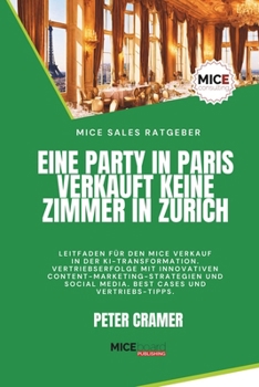 Paperback Eine Party in Paris verkauft keine Zimmer in Zurich: Leitfaden für den erfolgreichen MICE Verkauf in der KI-Transformation. Vertriebserfolge mit Conte [German] Book