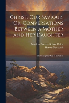 Paperback Christ, Our Saviour, Or, Conversations Between a Mother and Her Daughter: Illustrating the Way of Salvation Book