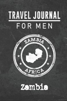 Travel Journal for Men Zambia: 6x9 Travel Notebook or Diary with prompts, Checklists and Bucketlists perfect gift for your Trip to Zambia for every your Man, Husband or Boyfriend